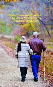 Probate Bonds Made Simple: A Guide for Agents, Courts, Fiduciaries & Lawyers